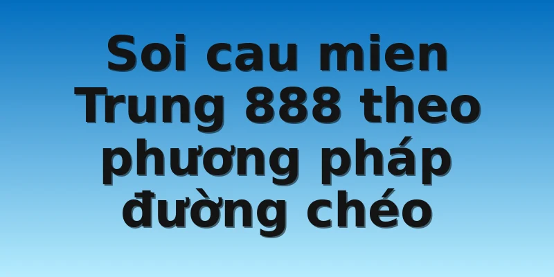 W88_Soi Cau Mien Trung 888 Chuẩn Xác Và Đơn Giản Nhất 3 Soi cau mien Trung 888 theo phương pháp đường chéo
