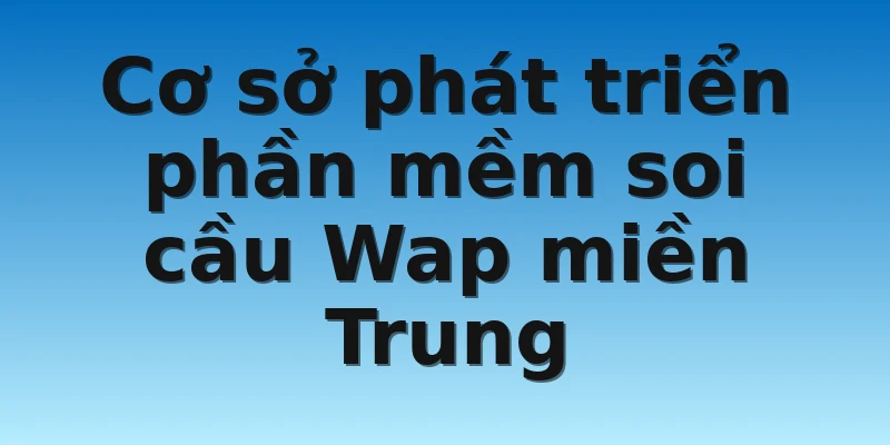 W88_Cách Khai Thác Soi Cầu Miền Trung Wap Hiệu Quả Nhất 3 Cơ sở phát triển phần mềm soi cầu Wap miền Trung