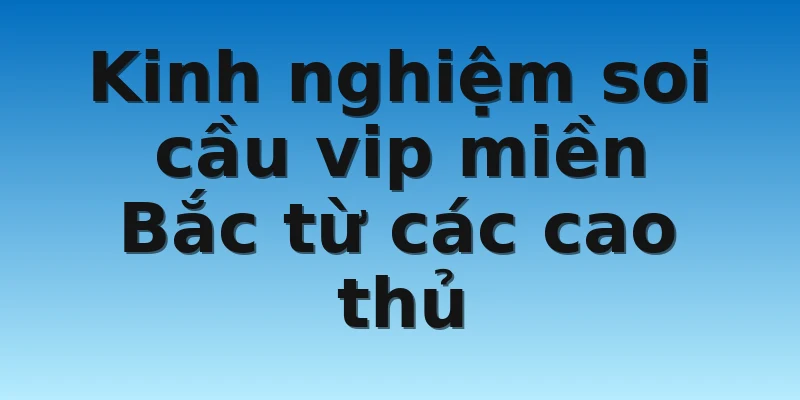 W88_Soi Cầu Vip Miền Bắc Miễn Phí Và Chuẩn Xác Cùng W88 3 Kinh nghiệm soi cầu vip miền Bắc từ các cao thủ