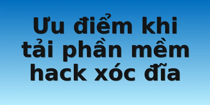 W88_Hướng Dẫn Tải Phần Mềm Hack Xóc Đĩa Siêu Hiệu Quả 3 Ưu điểm khi tải phần mềm hack xóc đĩa