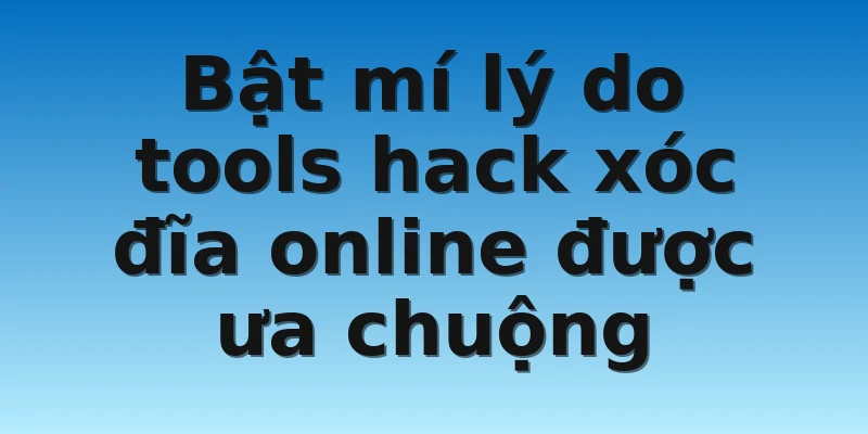 W88_Hướng Dẫn Tải Phần Mềm Hack Xóc Đĩa Online Chi Tiết 3 Bật mí lý do tools hack xóc đĩa online được ưa chuộng