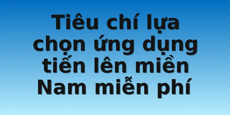 W88_Hướng Dẫn Quy Trình Tải Tiến Lên Miền Nam Miễn Phí 3 Tiêu chí lựa chọn ứng dụng tiến lên miền Nam miễn phí