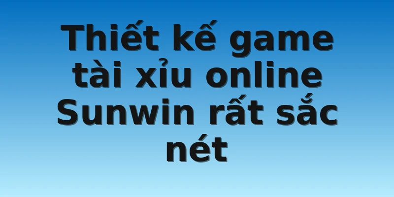 W88_Đánh Giá Tài Xỉu Online Sunwin Chi Tiết Cho Tân Thủ 3 Thiết kế game tài xỉu online Sunwin rất sắc nét