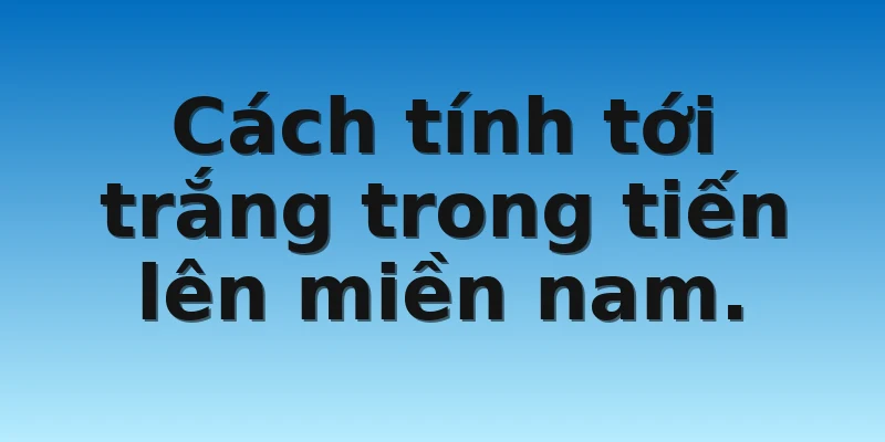 W88_Giải Đáp Tiến Lên Miền Nam Ăn Trắng Là Gì? 3 Cách tính tới trắng trong tiến lên miền nam.