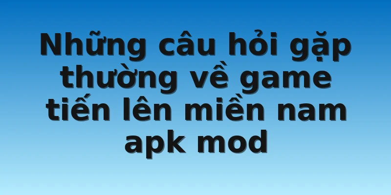 W88_Tiến Lên Miền Nam Apk Mod 2022 - Cách Chơi Đơn Giản 3 Những câu hỏi gặp thường về game tiến lên miền nam apk mod