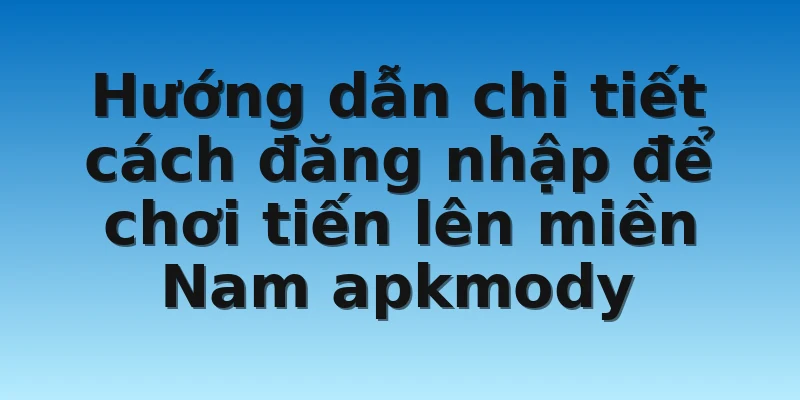 W88_Tiến Lên Miền Nam Apkmody - Hướng Dẫn Cách Chơi 3 Hướng dẫn chi tiết cách đăng nhập để chơi tiến lên miền Nam apkmody