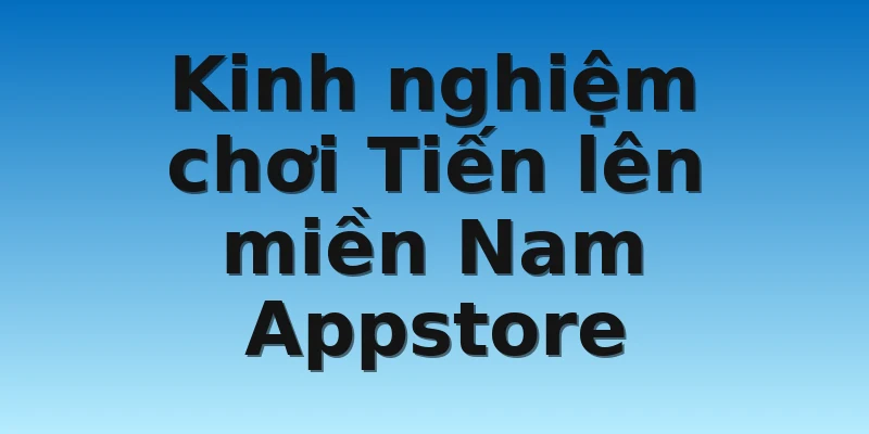 W88_Tiến Lên Miền Nam Appstore Và Những Điều Nên Biết 3 Kinh nghiệm chơi Tiến lên miền Nam Appstore