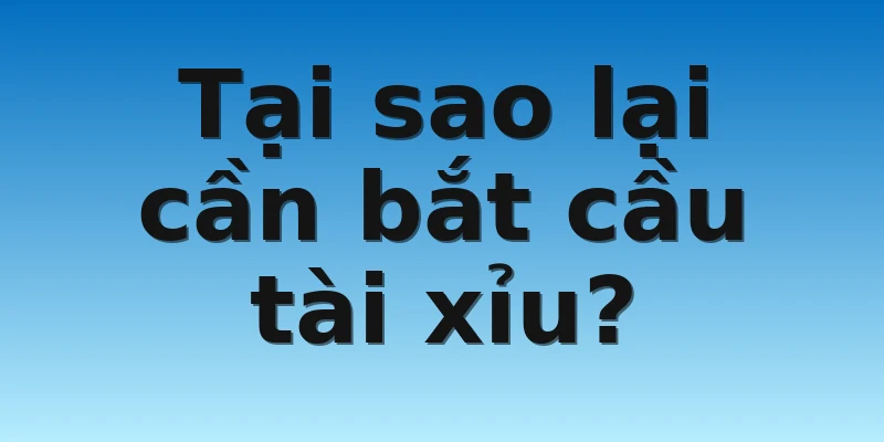 W88_Học Ngay Cách Bắt Cầu Tài Xỉu Chuẩn Không Cần Chỉnh 3 Tại sao lại cần bắt cầu tài xỉu?