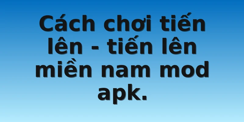 W88_Khám Phá Tiến Lên Miền Nam Mod Apk 3 Cách chơi tiến lên - tiến lên miền nam mod apk.