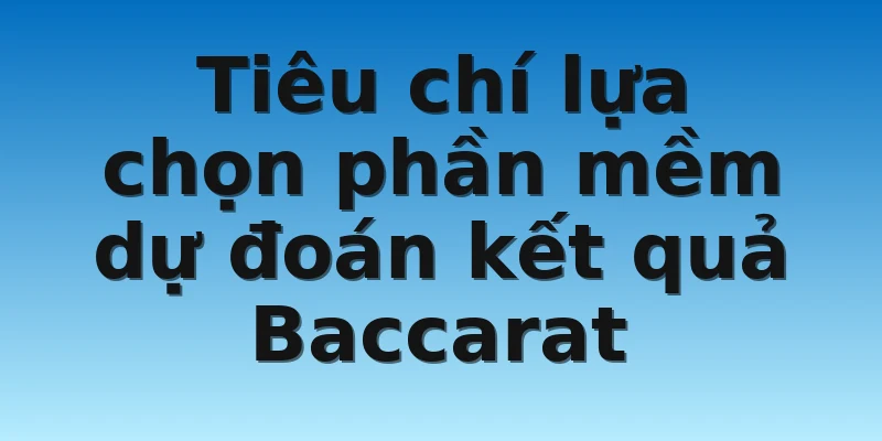 W88_Tool Bài Baccarat - Điểm Lợi Và Điểm Hại Khi Sử Dụng 3 Tiêu chí lựa chọn phần mềm dự đoán kết quả Baccarat