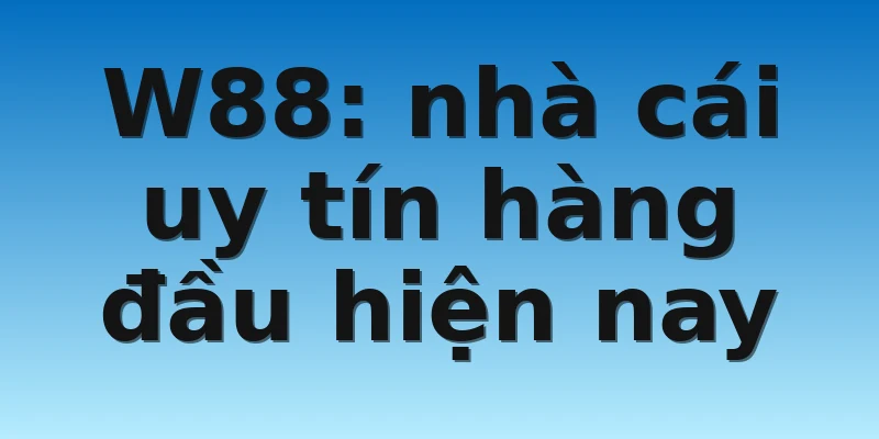 W88: nhà cái uy tín hàng đầu hiện nay