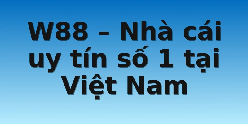W88 – Nhà cái uy tín số 1 tại Việt Nam
