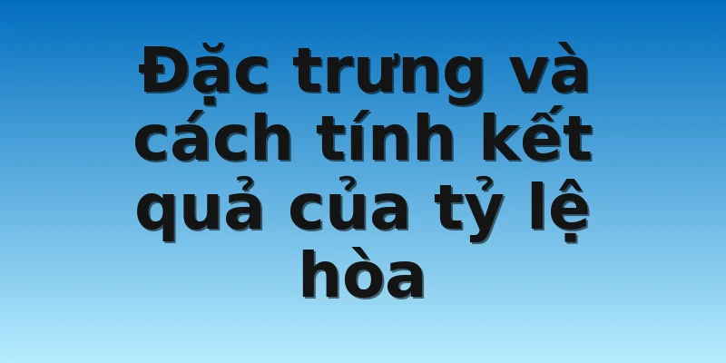 W88_Phân Loại Tỷ Lệ Kèo Và Cách Tính Kết Quả Của Chúng 3 Đặc trưng và cách tính kết quả của tỷ lệ hòa