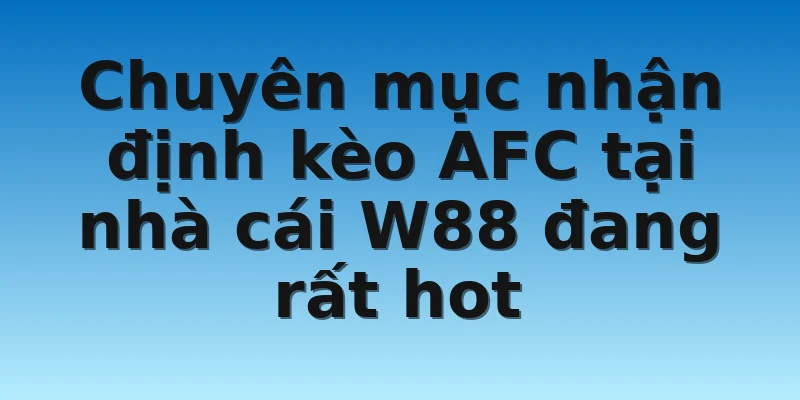 W88_Tỷ Lệ Kèo AFC Asian Cup Mới Nhất Cho Những Cược Thủ 3 Chuyên mục nhận định kèo AFC tại nhà cái W88 đang rất hot