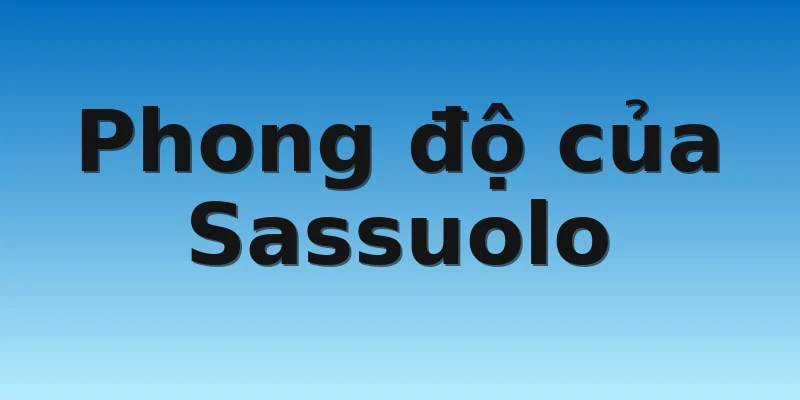 W88_Soi Kèo Bologna Vs Sassuolo, 02h45 13/11 3 Phong độ của Sassuolo
