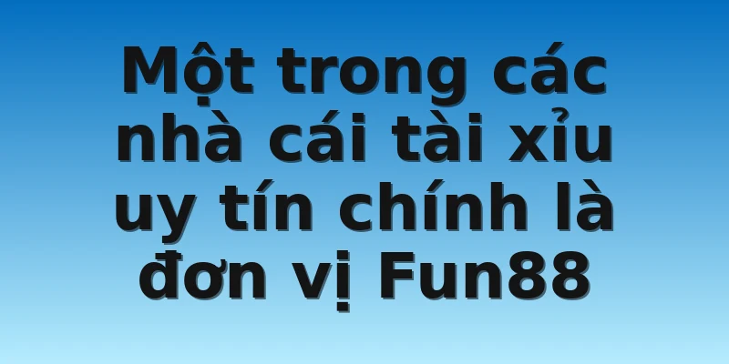 W88_Top Các Nhà Cái Tài Xỉu Uy Tín Nhất Thị Trường Hiện Nay 3 Một trong các nhà cái tài xỉu uy tín chính là đơn vị Fun88