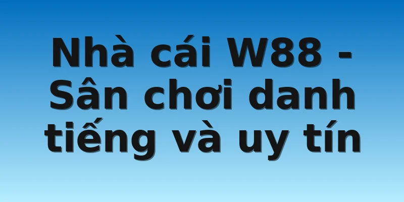 W88_ Cập Nhật Các Nhà Cái Uy Tín Nhất Hiện Nay 3 Nhà cái W88 - Sân chơi danh tiếng và uy tín