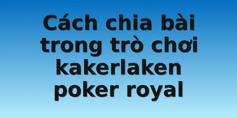 W88_Cách Chơi Kakerlaken Poker Royal Đơn Giản Nhất 3 Cách chia bài trong trò chơi kakerlaken poker royal