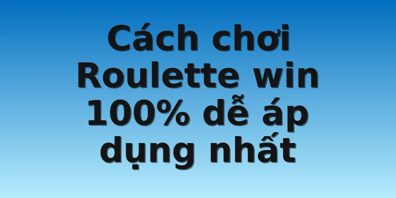 W88_Cách Chơi Roulette Win 100% Đơn Giản Dễ Áp Dụng 3 Cách chơi Roulette win 100% dễ áp dụng nhất