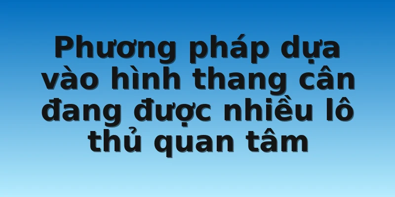 W88_Cách Soi Cầu Miền Trung Dành Cho Những Lô Thủ Cần 3 Phương pháp dựa vào hình thang cân đang được nhiều lô thủ quan tâm