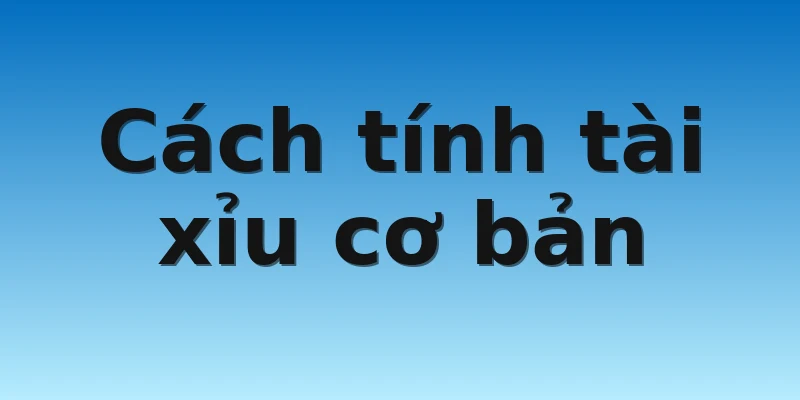 W88_Cách Tính Tài Xỉu Siêu Dễ Cho Người Mới Bắt Đầu 3 Cách tính tài xỉu cơ bản