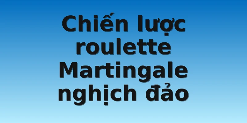 Chiến lược roulette Martingale nghịch đảo