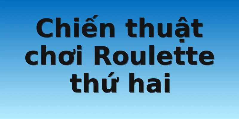W88_Chiến Thuật Chơi Roulette – Bạc Thủ Cần Phải Biết 3 Chiến thuật chơi Roulette thứ hai