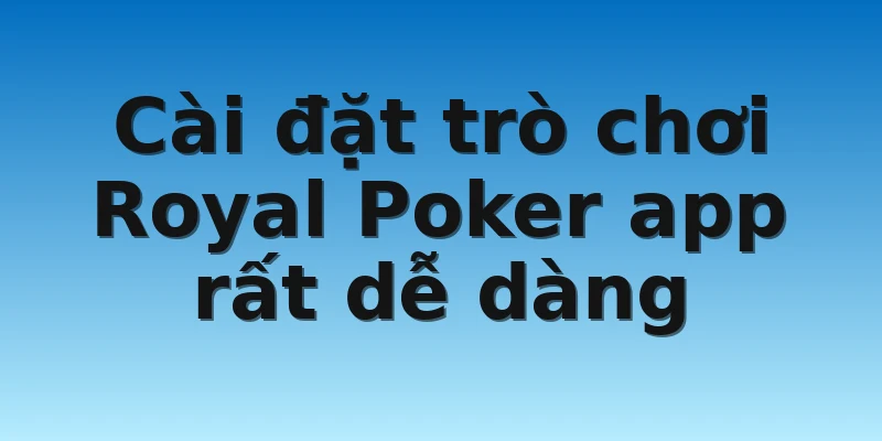 W88_Cài Đặt Và Trải Nghiệm Chơi Royal Poker App Cực Đỉnh 3 Cài đặt trò chơi Royal Poker app rất dễ dàng