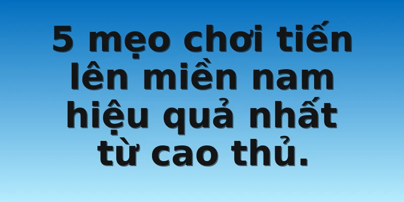 W88_Mẹo Chơi Tiến Lên Miền Nam Ăn Tiền Trăm Trận Trăm Thắng 3 5 mẹo chơi tiến lên miền nam hiệu quả nhất từ cao thủ.