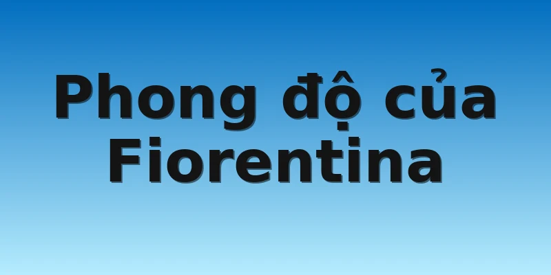 W88_Soi kèo AC Milan Vs Fiorentina, 00h00 14/11 3 Phong độ của Fiorentina