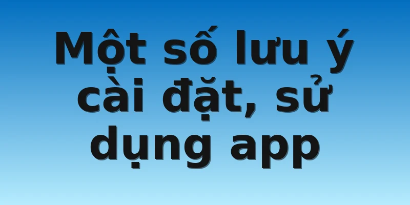 W88_Tải App Chơi Tiến Lên Miền Nam Cho Điện Thoại 4 Một số lưu ý cài đặt, sử dụng app