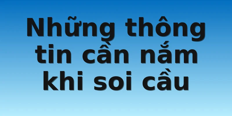 W88_Dự Đoán Soi Cầu Miền Bắc Với Những Điều Nên Biết 4 Những thông tin cần nắm khi soi cầu