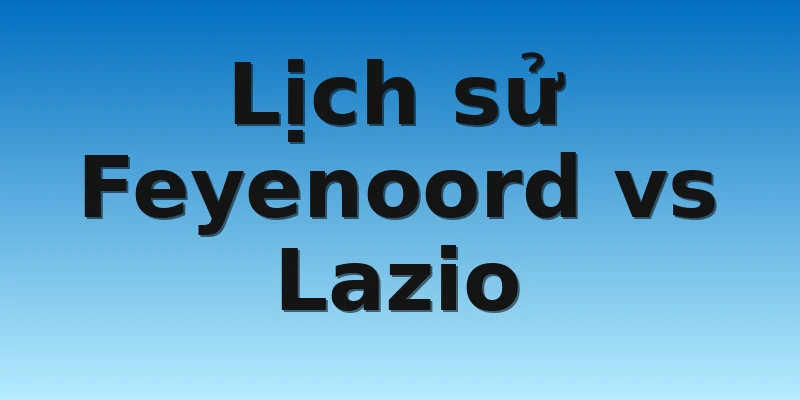 W88_Soi kèo Feyenoord Vs Lazio, 0h45 4/11 4 Lịch sử Feyenoord vs Lazio