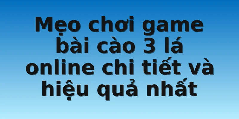 Mẹo chơi game bài cào 3 lá online chi tiết và hiệu quả nhất