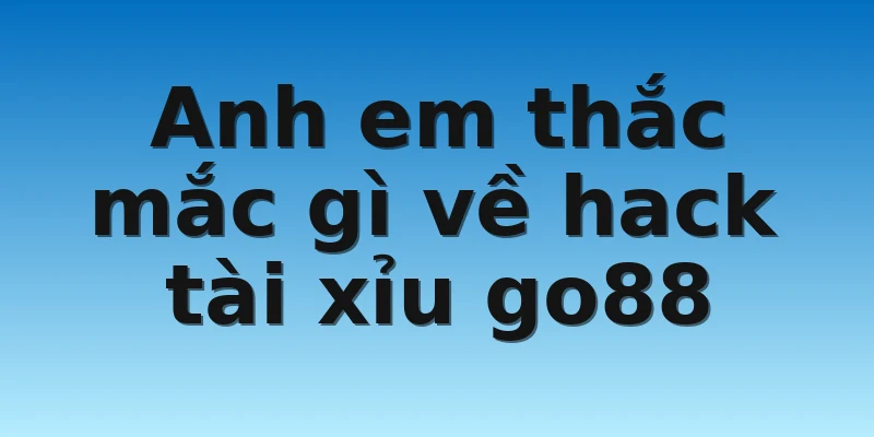 W88_Chi Tiết Thông Tin Hack Tài Xỉu Go88 Được Truyền Lại 4 Anh em thắc mắc gì về hack tài xỉu go88