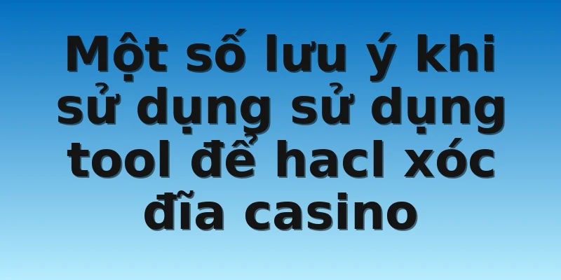 W88_Phần Mềm Hack Xóc Đĩa Ku Casino Và Lợi Ích Của Tool 4 Một số lưu ý khi sử dụng sử dụng tool để hacl xóc đĩa casino
