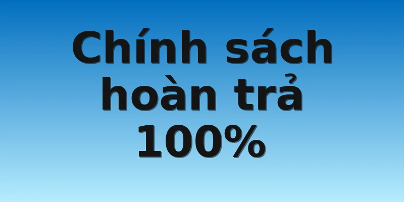 Chính sách hoàn trả 100%