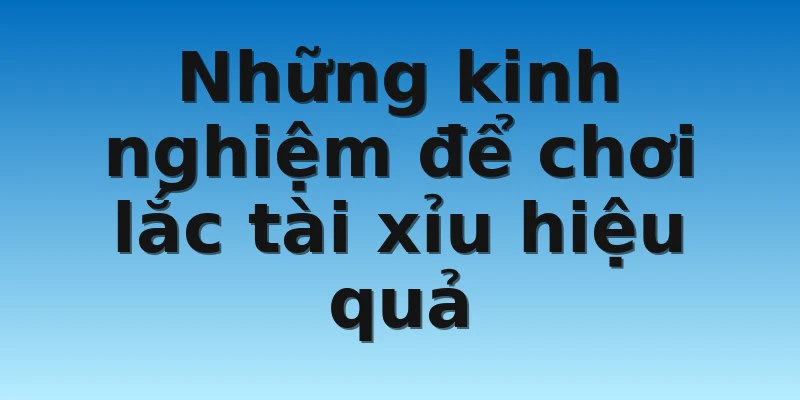 W88_Dắt Túi Những Kinh Nghiệm Lắc Tài Xỉu Cực Kỳ Hiệu Quả 4 Những kinh nghiệm để chơi lắc tài xỉu hiệu quả