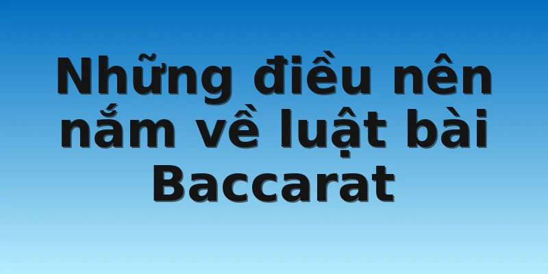 Những điều nên nắm về luật bài Baccarat
