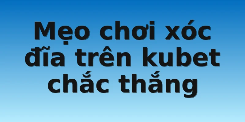 W88_Mẹo Chơi Xóc Đĩa Trên Kubet Win 100% Cho Tân Thủ 4 Mẹo chơi xóc đĩa trên kubet chắc thắng
