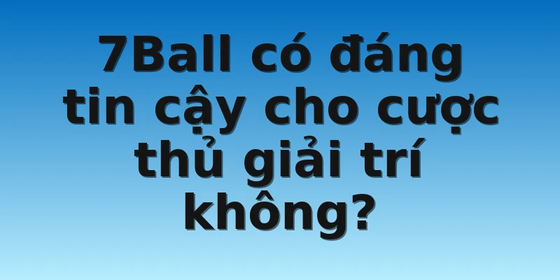 W88_Nhà Cái 7Ball Lừa Đảo - Tin Đồn Hay Là Sự Thật? 4 7Ball có đáng tin cậy cho cược thủ giải trí không?