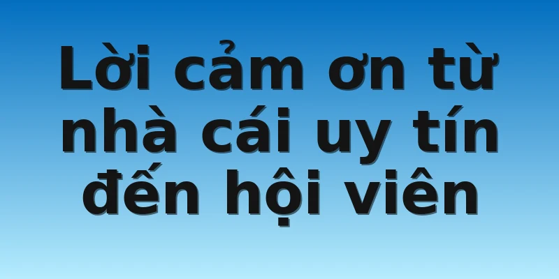 W88_Nhà Cái Lô Đề Lừa Đảo Thực Hư Như Thế Nào? 4 Lời cảm ơn từ nhà cái uy tín đến hội viên
