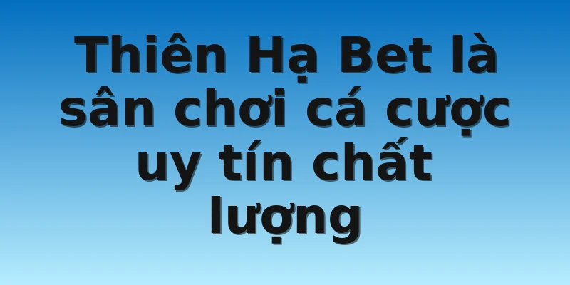 W88_Nhà Cái Thiên Hạ Bet Lừa Đảo Có Phải Là Sự Thật? 4 Thiên Hạ Bet là sân chơi cá cược uy tín chất lượng