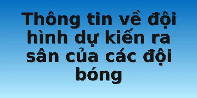 W88_Nhận Định Bóng Đá Hạng Nhất Anh Chuẩn Xác Hôm Nay 4 Thông tin về đội hình dự kiến ra sân của các đội bóng