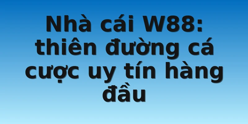 W88_Những Nhà Cái Bóng Đá Uy Tín Không Phải Ai Cũng Biết 4 Nhà cái W88: thiên đường cá cược uy tín hàng đầu