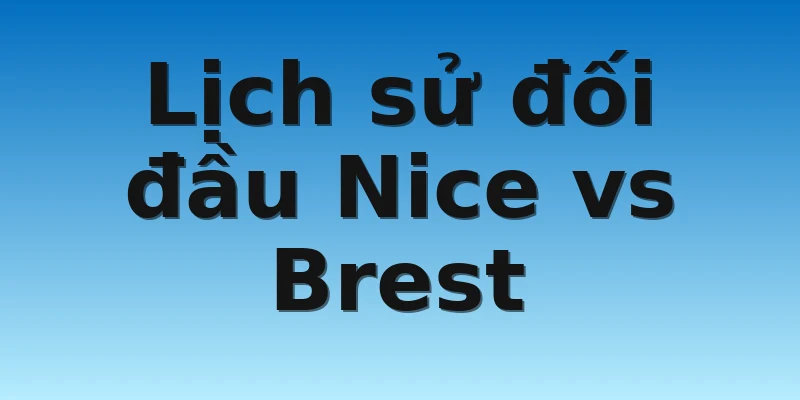 W88_Soi Kèo Nice Vs Brest, 21h00 6/11 4 Lịch sử đối đầu Nice vs Brest