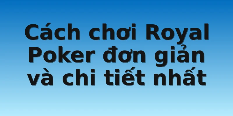 W88_Royal Poker Và Cách Chơi Game Bài Đặc Sắc, Thú Vị 4 Cách chơi Royal Poker đơn giản và chi tiết nhất