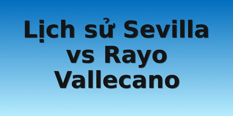 Lịch sử Sevilla vs Rayo Vallecano
