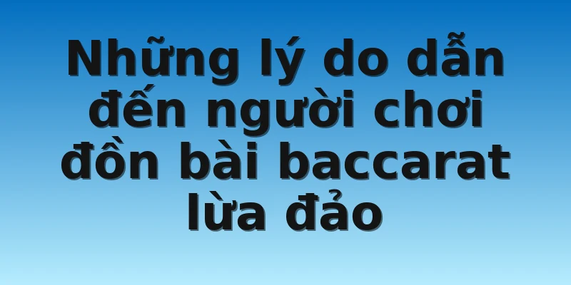 W88_Sự Thật Về Tin Đồn Bài Baccarat Lừa Đảo Thị Trường 4 Những lý do dẫn đến người chơi đồn bài baccarat lừa đảo