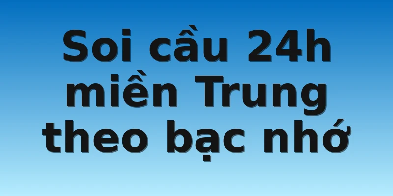 W88_Phương Pháp Soi Cầu 24h Miền Trung Hôm Nay Cực Chuẩn 4 Soi cầu 24h miền Trung theo bạc nhớ